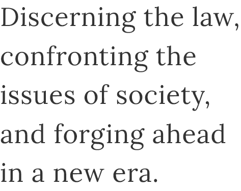 Discerning the law, confronting the issues of society, and forging ahead in a new era.